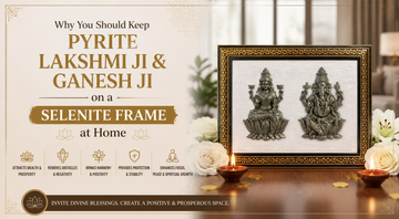 Why You Should Keep Pyrite Lakshmi Ji & Ganesh Ji on a Selenite Frame at Home